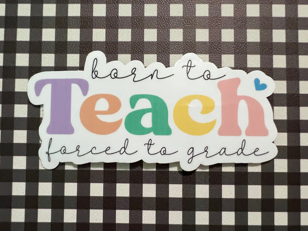 Born to Teach, Not Grade Sticker